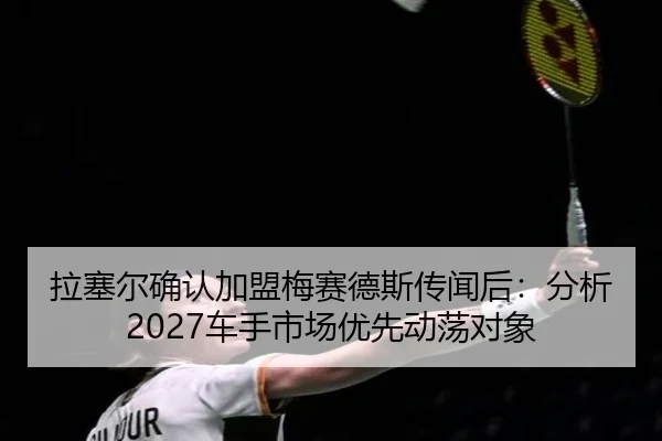 拉塞尔确认加盟梅赛德斯传闻后：分析2027车手市场优先动荡对象 | nine game